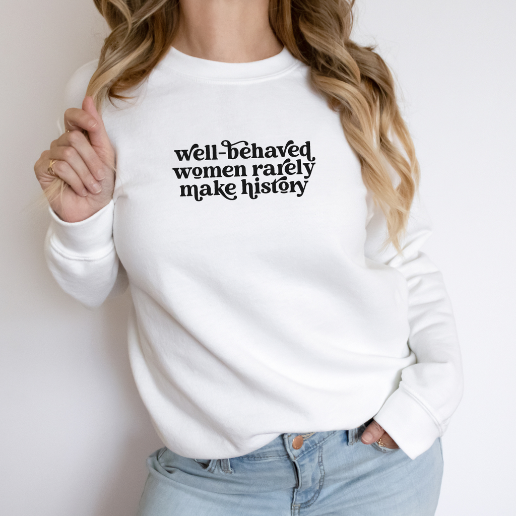 Well-Behaved Women Rarely Make History Sweatshirt