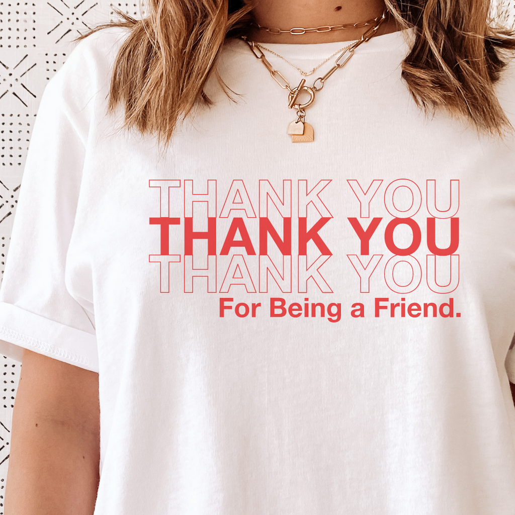 THANK YOU FOR BEING A FRIEND T-SHIRT