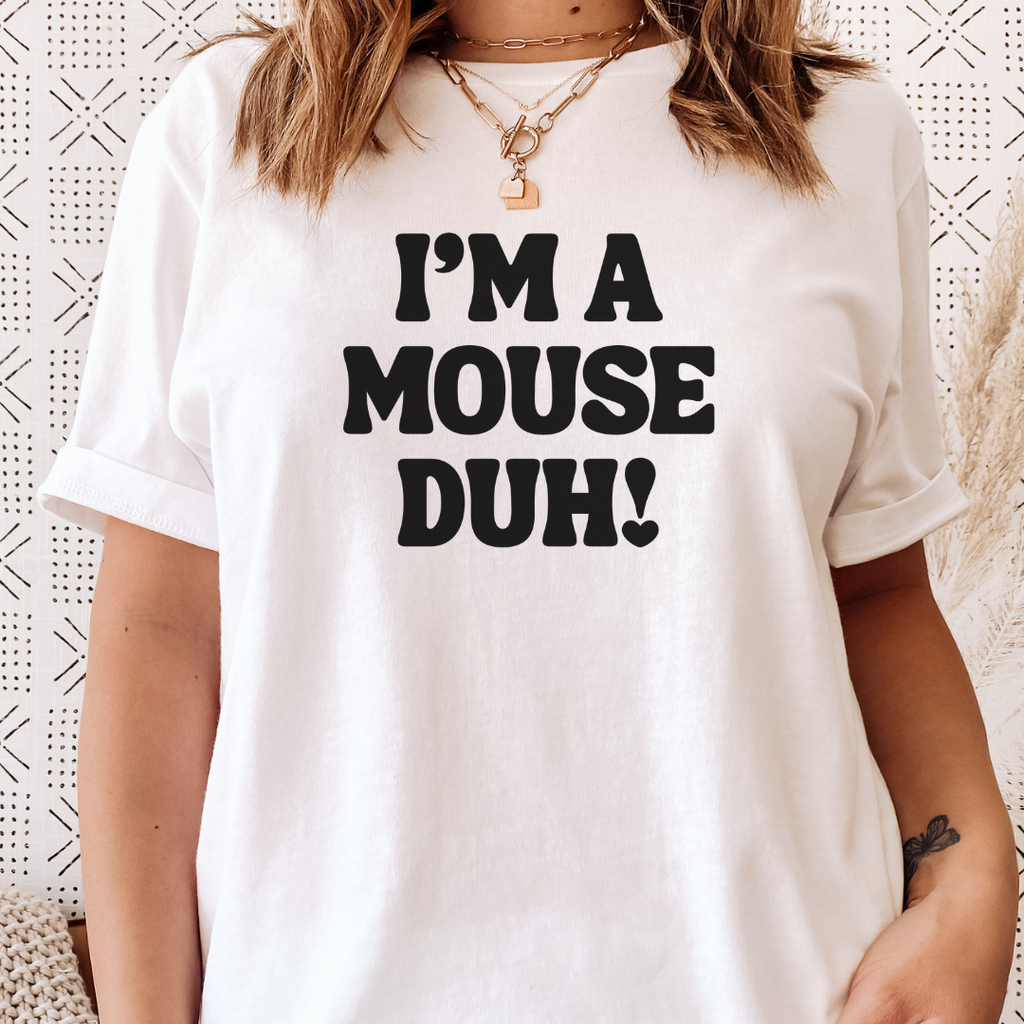 I'm a Mouse...Duh! T-Shirt
